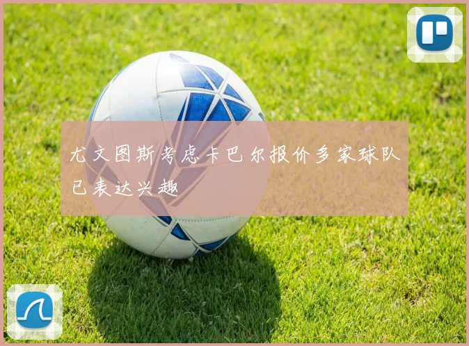 尤文图斯考虑卡巴尔报价多家球队已表达兴趣