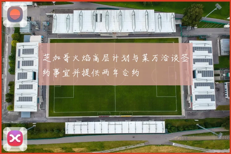 芝加哥火焰高层计划与莱万洽谈签约事宜并提供两年合约